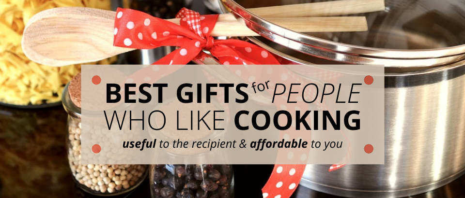 Best Gifts for People Who Like Cooking. Useful to the recipient and affordable to you.