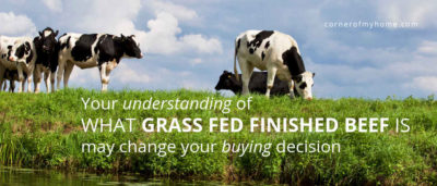 Your understanding of what grass fed finished beef is may change your buying decision